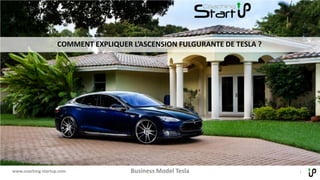 Business Model Tesla 1www.coaching-startup.com
COMMENT EXPLIQUER L’ASCENSION FULGURANTE DE TESLA ?
&
 