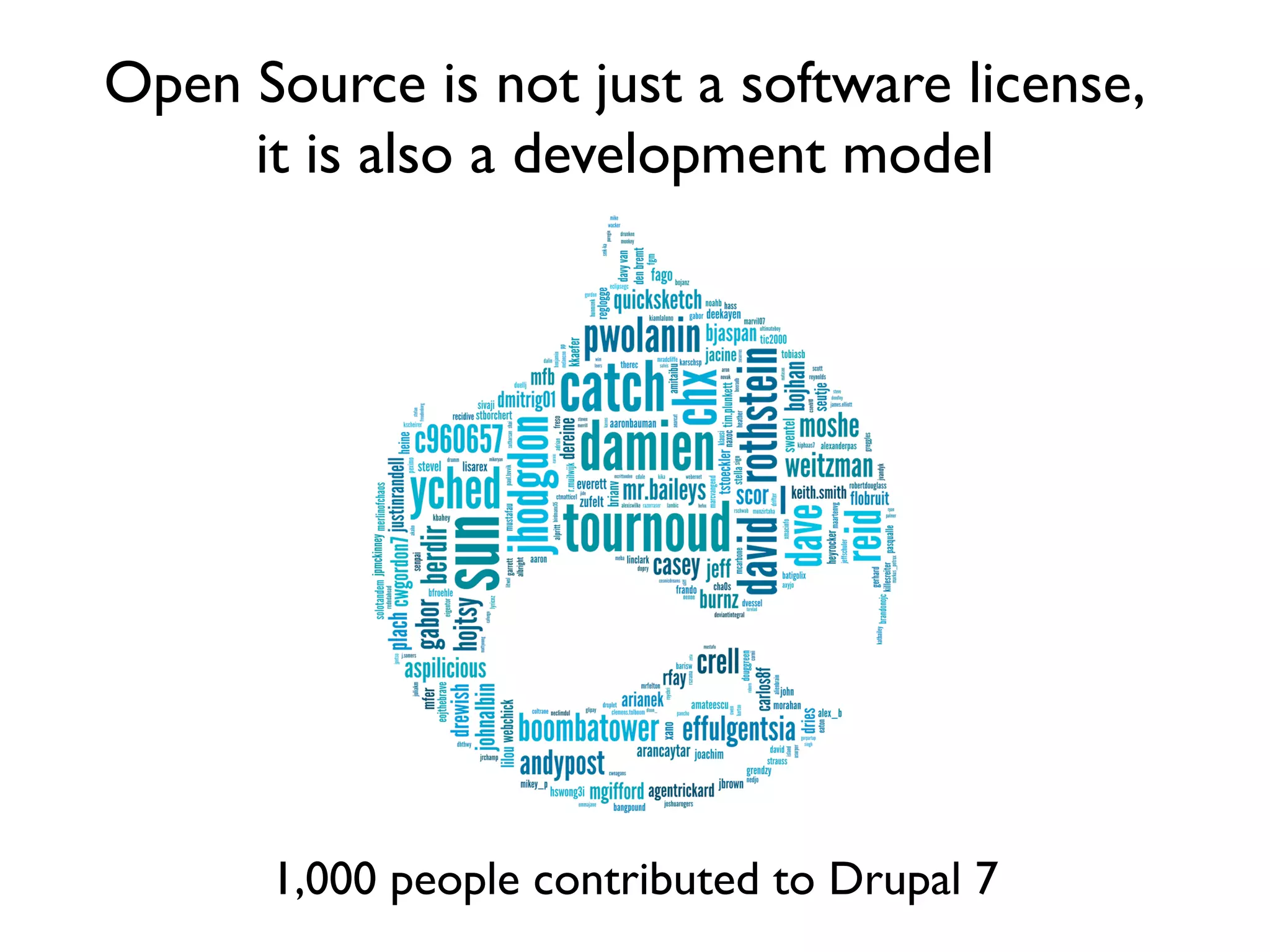 Open Source is not just a software license,
     it is also a development model




       1,000 people contributed to Drupal 7
 