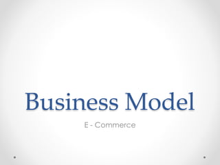 Business Model
E - Commerce
 