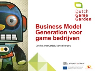 Business Model
Generation voor
game bedrijven
Dutch Game Garden, November 2012
 