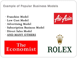 Example of Popular Business Models <ul><li>Franchise Model  </li></ul><ul><li>Low Cost Model </li></ul><ul><li>Advertising...
