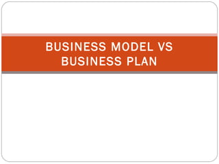 BUSINESS MODEL VS BUSINESS PLAN 
