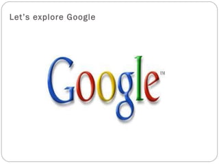 Let’s explore Google