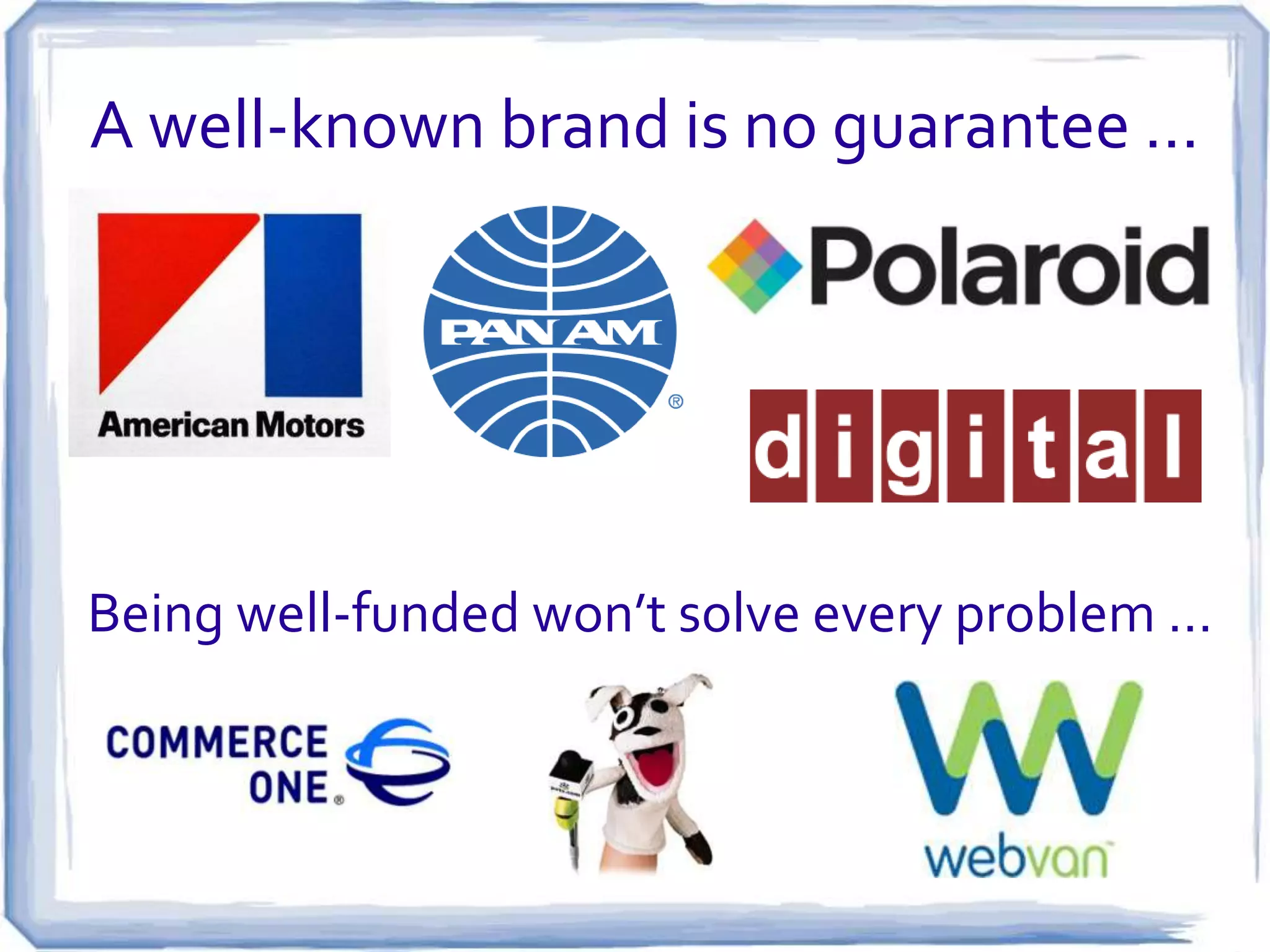 A well-known brand is no guarantee …




Being well-funded won’t solve every problem …
 