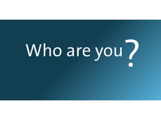 Who are you
              ?
 