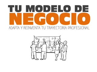 TU MODELO DE 
NEGOCIO 
ADAPTA Y REINVENTA TU TRAYECTORIA PROFESIONAL 
Javier Megias Terol 
@jmegias 
 