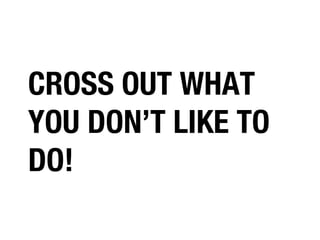 CROSS OUT WHAT
YOU DON’T LIKE TO
DO!

 