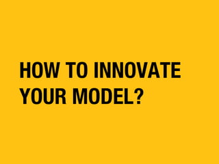 HOW TO INNOVATE
YOUR MODEL?

 