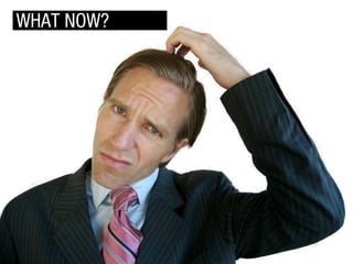 WHAT NOW?

 