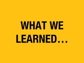 WHAT WE
LEARNED…

 