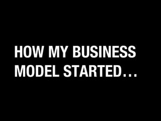 HOW MY BUSINESS
MODEL STARTED…

 