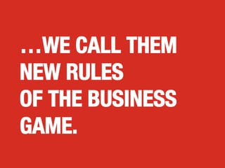 …WE CALL THEM
NEW RULES
OF THE BUSINESS
GAME.

 