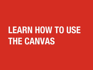 LEARN HOW TO USE
THE CANVAS

 