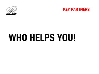 KEY PARTNERS

WHO HELPS YOU!

 