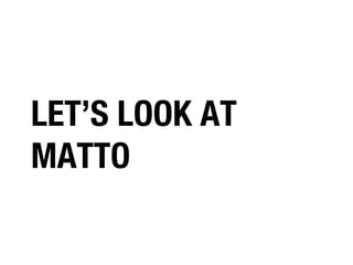LET’S LOOK AT
MATTO

 