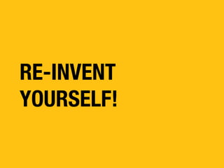RE-INVENT
YOURSELF!

 