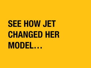 SEE HOW JET
CHANGED HER
MODEL…

 