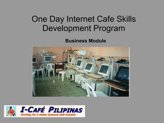 One Day Internet Cafe Skills
  Development Program
         Business Module
 