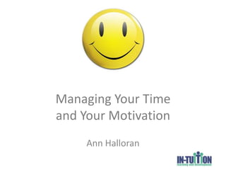 Managing Your Time
and Your Motivation
     Ann Halloran
 