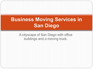 A cityscape of San Diego with office
buildings and a moving truck.
Business Moving Services in
San Diego
 