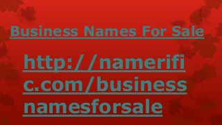 Business Names For Sale
http://namerifi
c.com/business
namesforsale
 