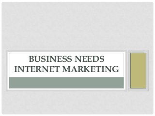 BUSINESS NEEDS
INTERNET MARKETING

 