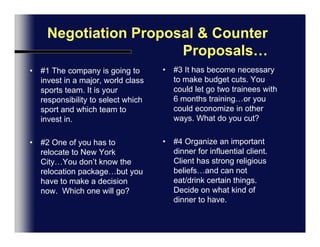 Make proposals and counter proposalsWe’re out for happy hour and snacks…Who is going to pay the bill?A: Let me pay this timeB: No, that’s not fair, I’m sure it’s my turnA: Why don’t we split it?Group up! 15 Minutes to practice the following		Then we summarize each groups negotiation.