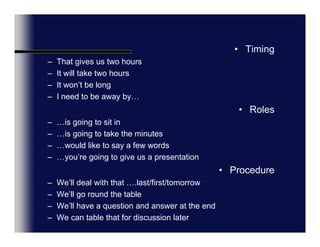 Language FocusObjectivesWere here today to…The main objective/purpose of today’s..Were looking to achieveAgendaWe’ve drawn up an agendaLets just run through the agendaThere are a number of items on the agendaI’d like to take that firstWe’ve put that Last