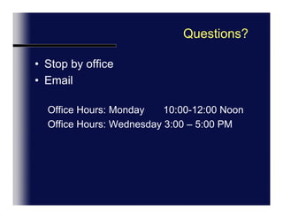 Questions?Stop by officeEmailOffice Hours: Monday 	 1:10 – 3:20 PMOffice Hours: Thursday      3:00 – 5:00 PM