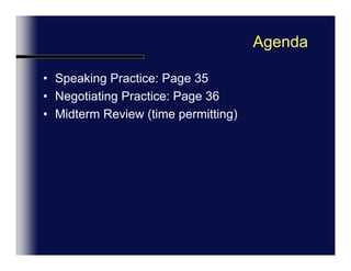 AgendaSpeaking Practice: Page 35Negotiating Practice: Page 36Midterm Review (time permitting)