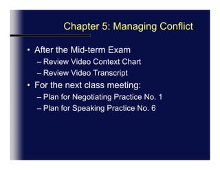 Chapter 5: Managing ConflictAfter the mid-term ExamReview Video ContextReview Video Transcripts Unit 5For the next class meeting:Plan for Negotiating Practice No. 1Plan for Speaking Practice No. 6