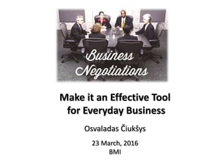 Make it an Effective Tool
for Everyday Business
Osvaladas Čiukšys
23 March, 2016
BMI 1
 