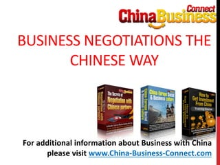 BUSINESS NEGOTIATIONS THE
CHINESE WAY
For additional information about Business with China
please visit www.China-Business-Connect.com
 