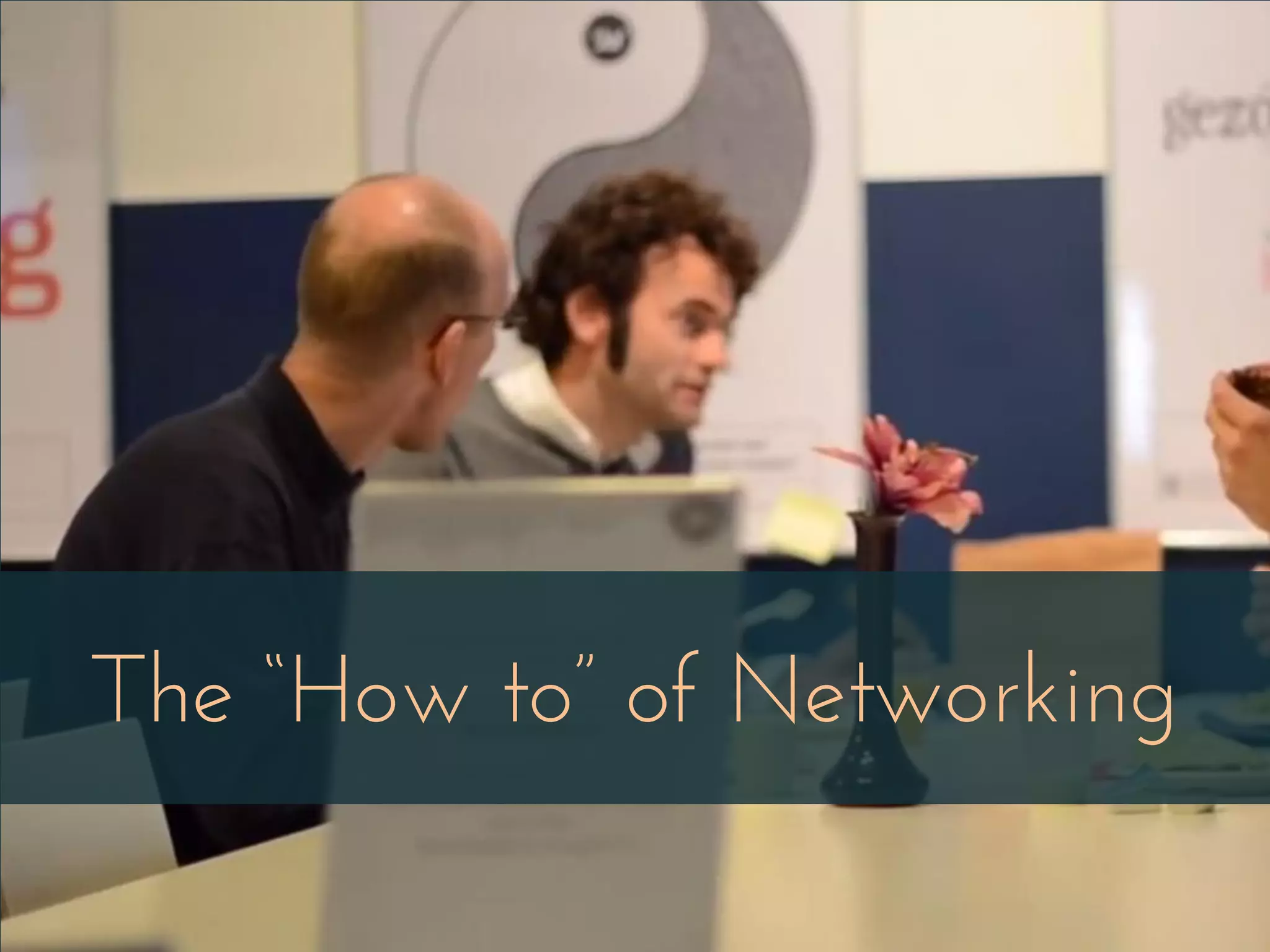 The “How to” of Networking
 