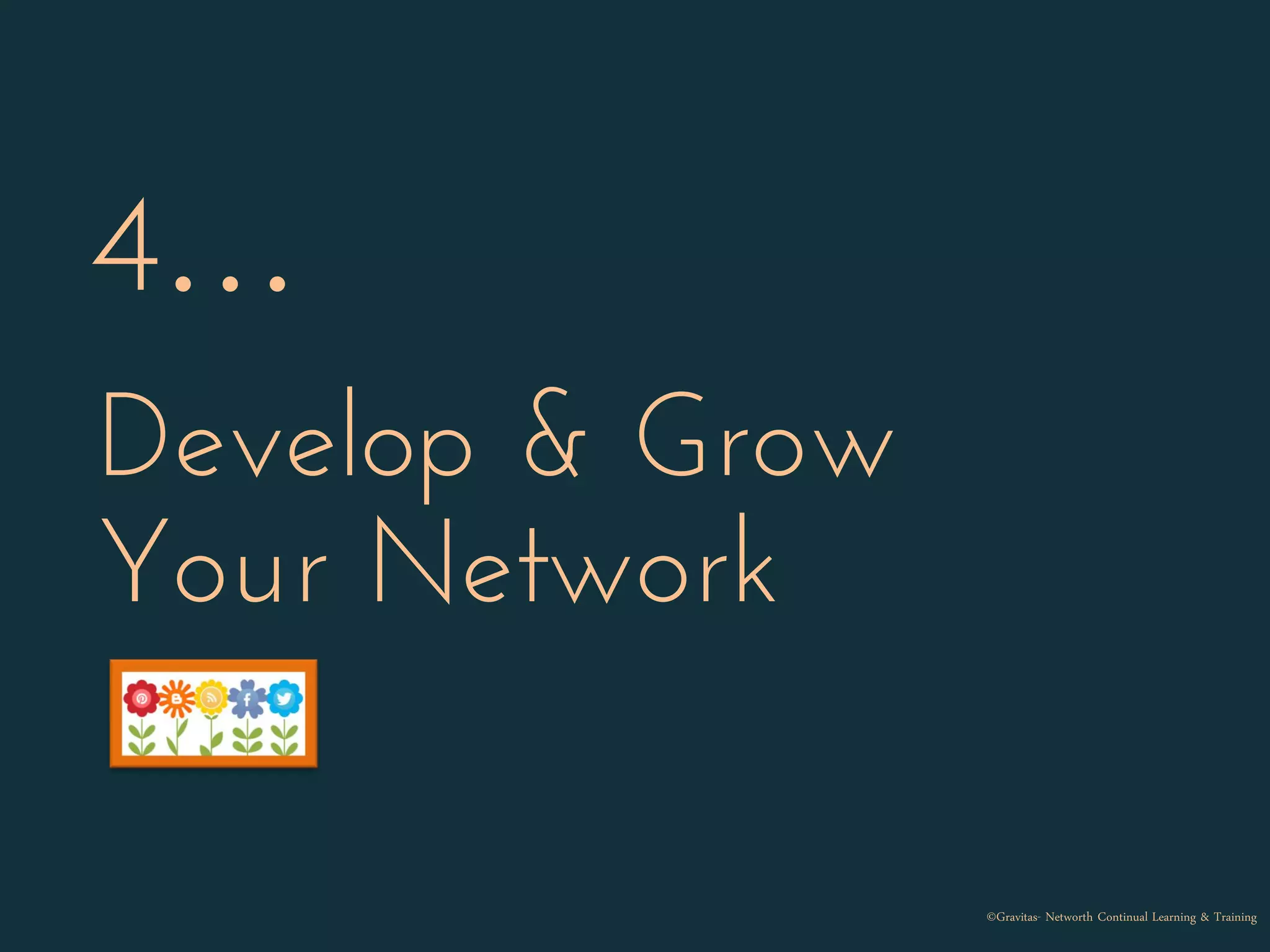 4…
Develop & Grow
Your Network
©Gravitas- Networth Continual Learning & Training
 