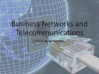 Business Networks and
Telecommunications
Jirasak Hengsrisombat
 