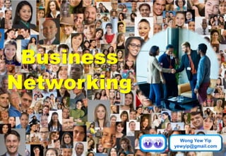 Business
Networking
Wong Yew Yip
yewyip@gmail.com
 