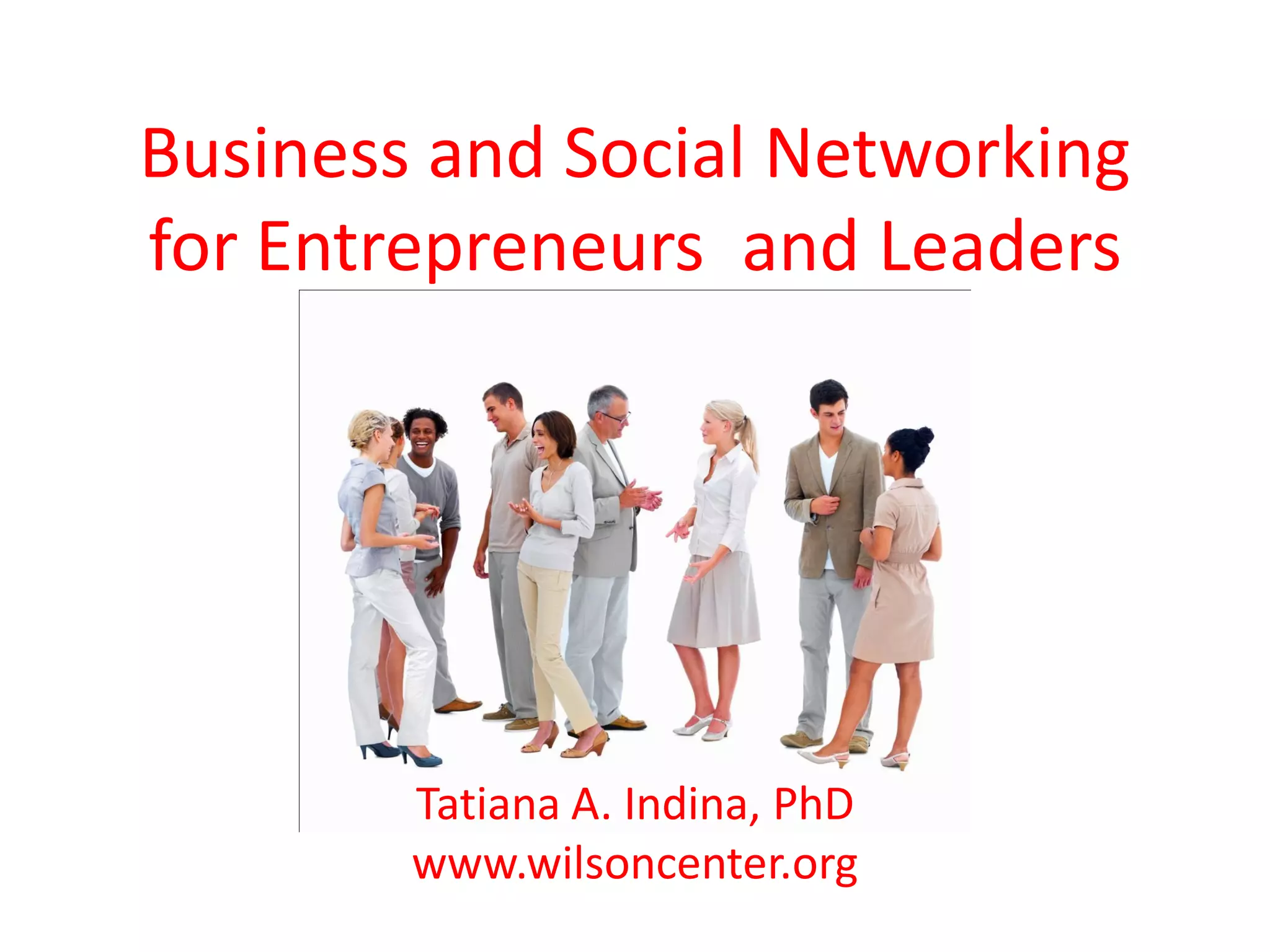 Business and Social Networking
for Entrepreneurs and Leaders




        Tatiana A. Indina, PhD
        www.wilsoncenter.org
 