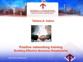 Positive networking training
Building Effective Business Relationship
Tatiana A. Indina
 