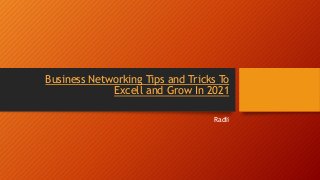 Business Networking Tips and Tricks To
Excell and Grow In 2021
Radii
 