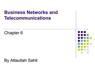 Business Networks and
Telecommunications
Chapter 6
By Attaullah Sahil
 