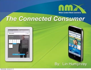 The Connected Consumer




                           By: Lin Humphrey
Wednesday, January 9, 13
 