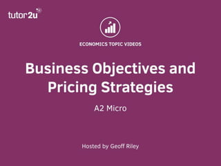 Business Objectives and
Pricing Strategies
A2 Micro
 