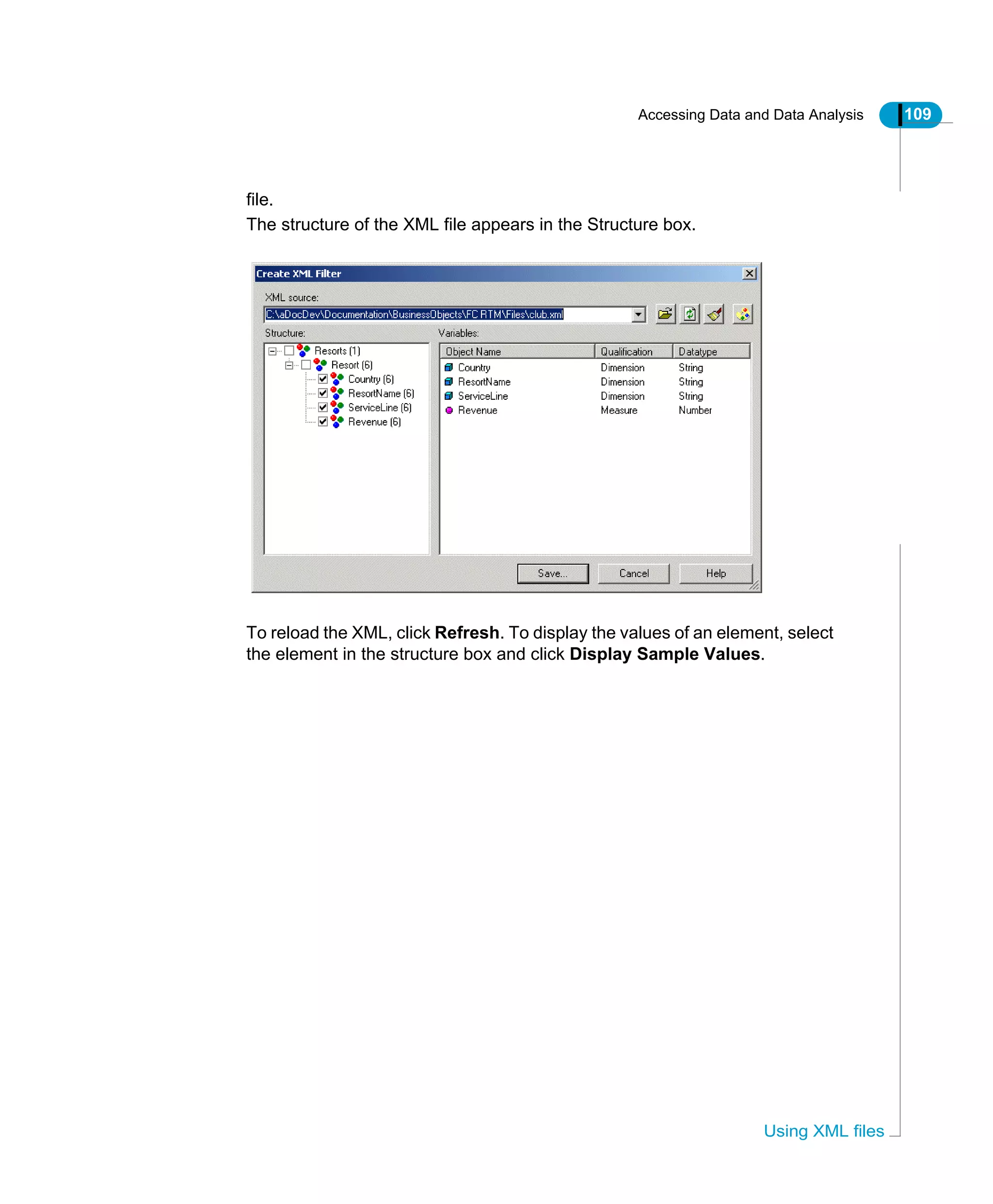 Accessing Data and Data Analysis 109
Using XML files
file.
The structure of the XML file appears in the Structure box.
To reload the XML, click Refresh. To display the values of an element, select
the element in the structure box and click Display Sample Values.
 