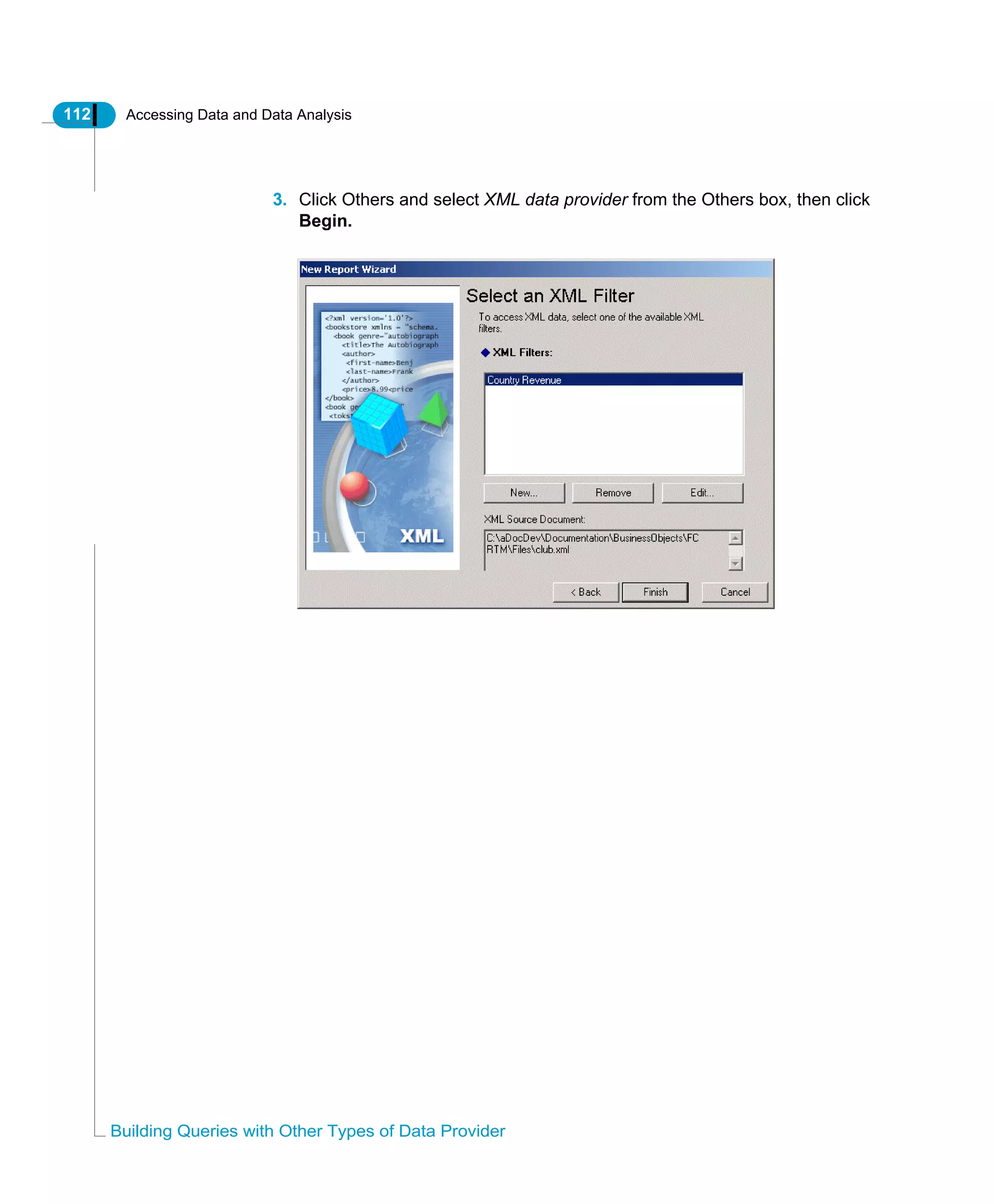112 Accessing Data and Data Analysis
Building Queries with Other Types of Data Provider
3. Click Others and select XML data provider from the Others box, then click
Begin.
 