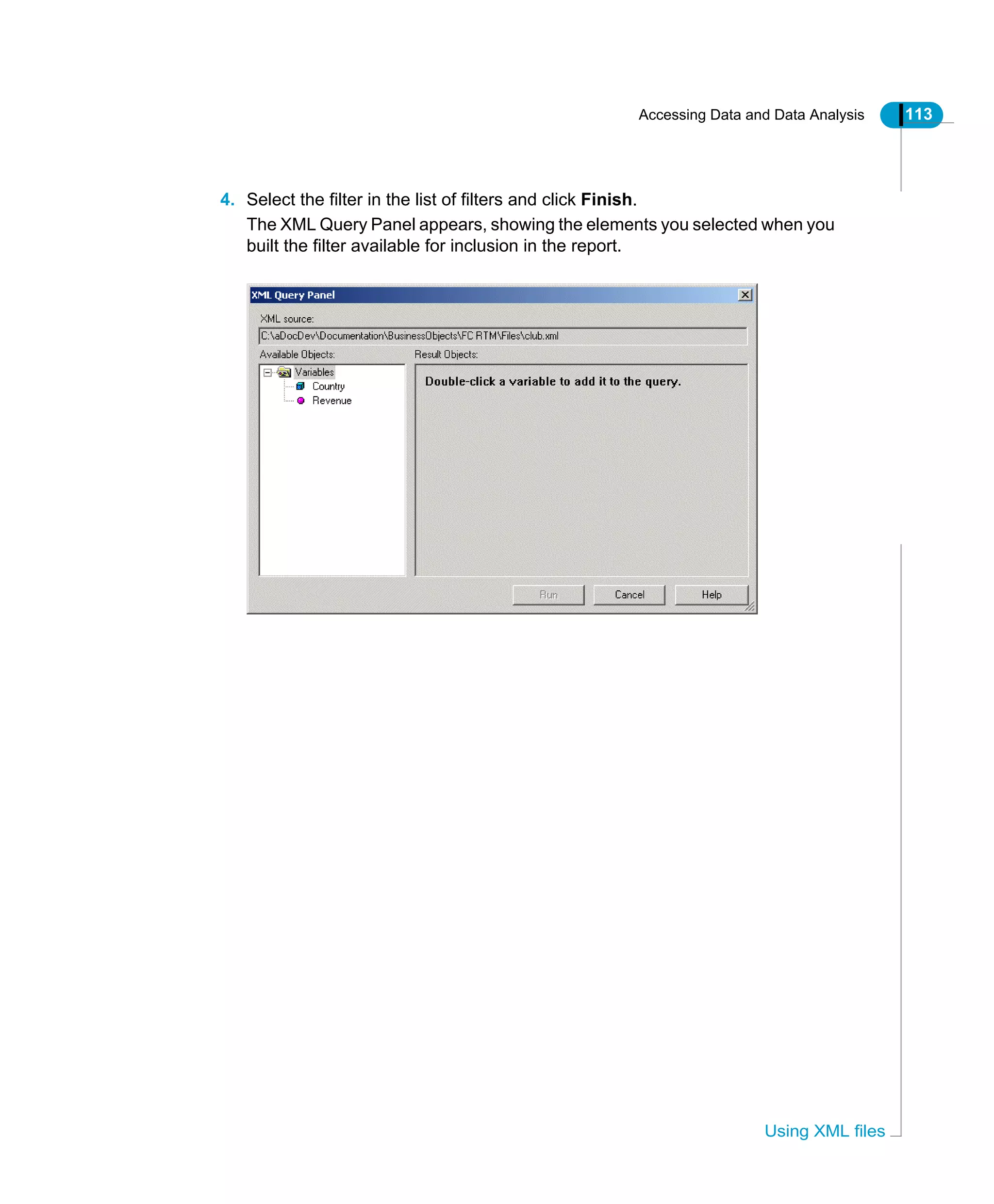 Accessing Data and Data Analysis 113
Using XML files
4. Select the filter in the list of filters and click Finish.
The XML Query Panel appears, showing the elements you selected when you
built the filter available for inclusion in the report.
 