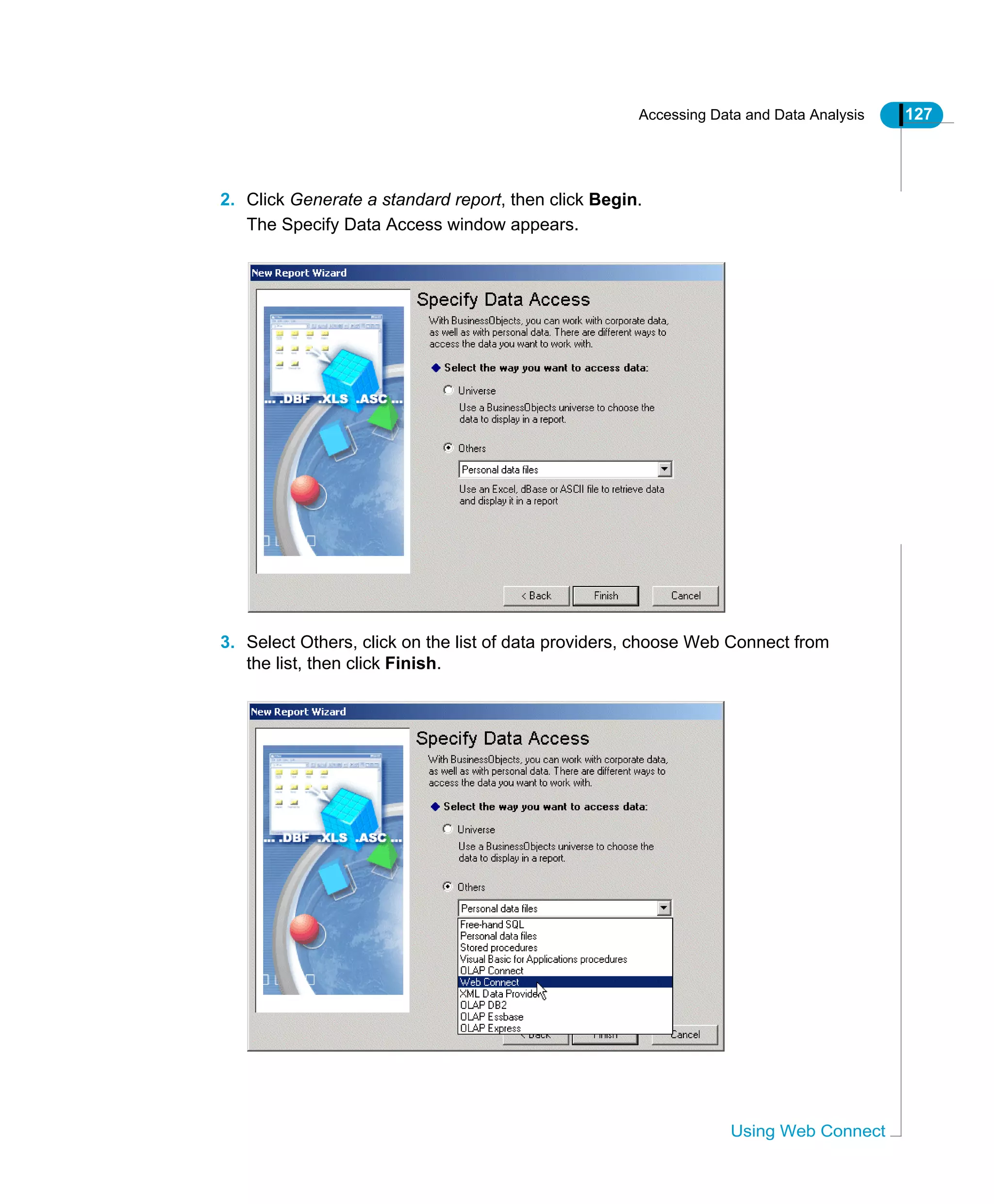 Accessing Data and Data Analysis 127
Using Web Connect
2. Click Generate a standard report, then click Begin.
The Specify Data Access window appears.
3. Select Others, click on the list of data providers, choose Web Connect from
the list, then click Finish.
 