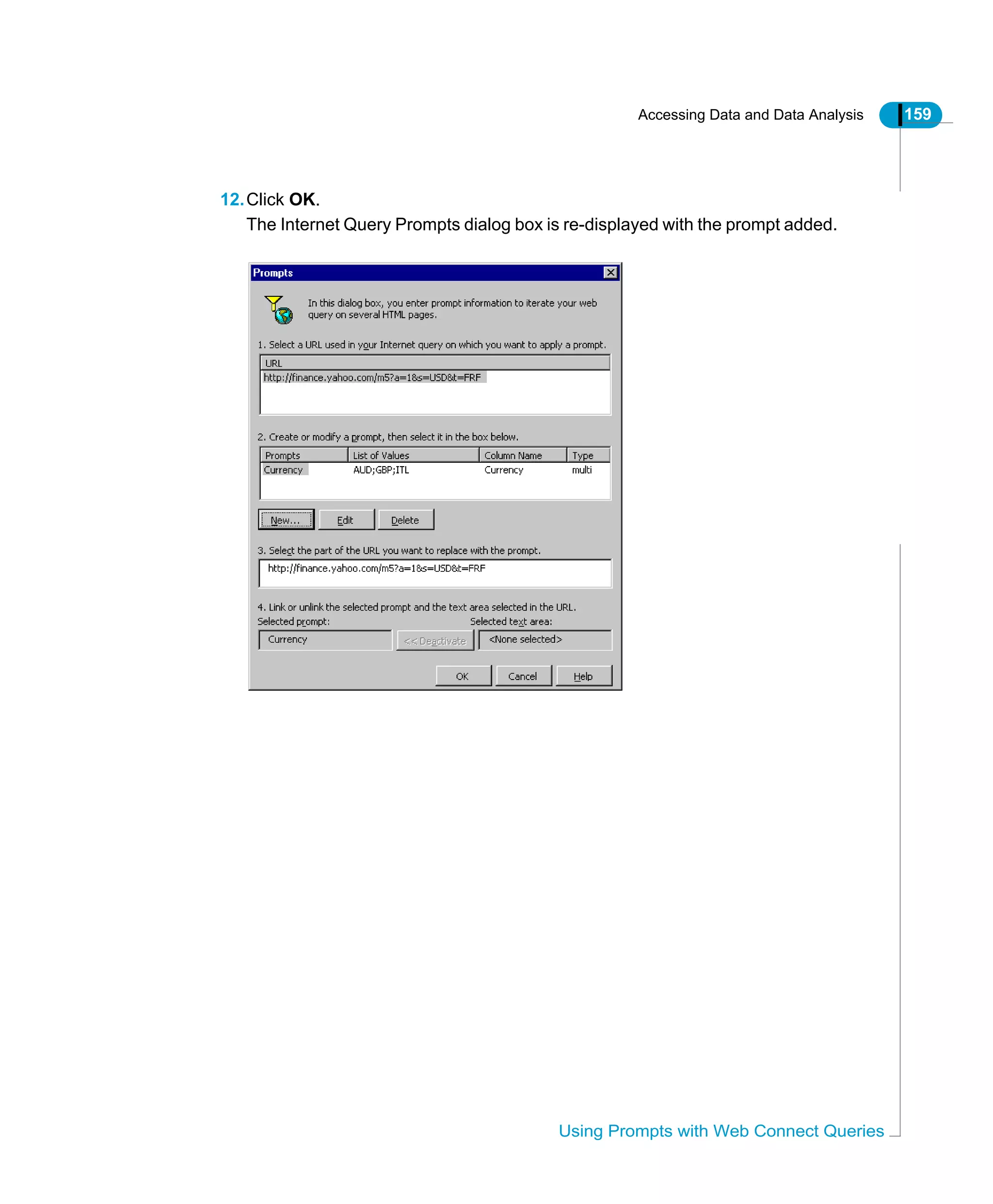 Accessing Data and Data Analysis 159
Using Prompts with Web Connect Queries
12.Click OK.
The Internet Query Prompts dialog box is re-displayed with the prompt added.
 