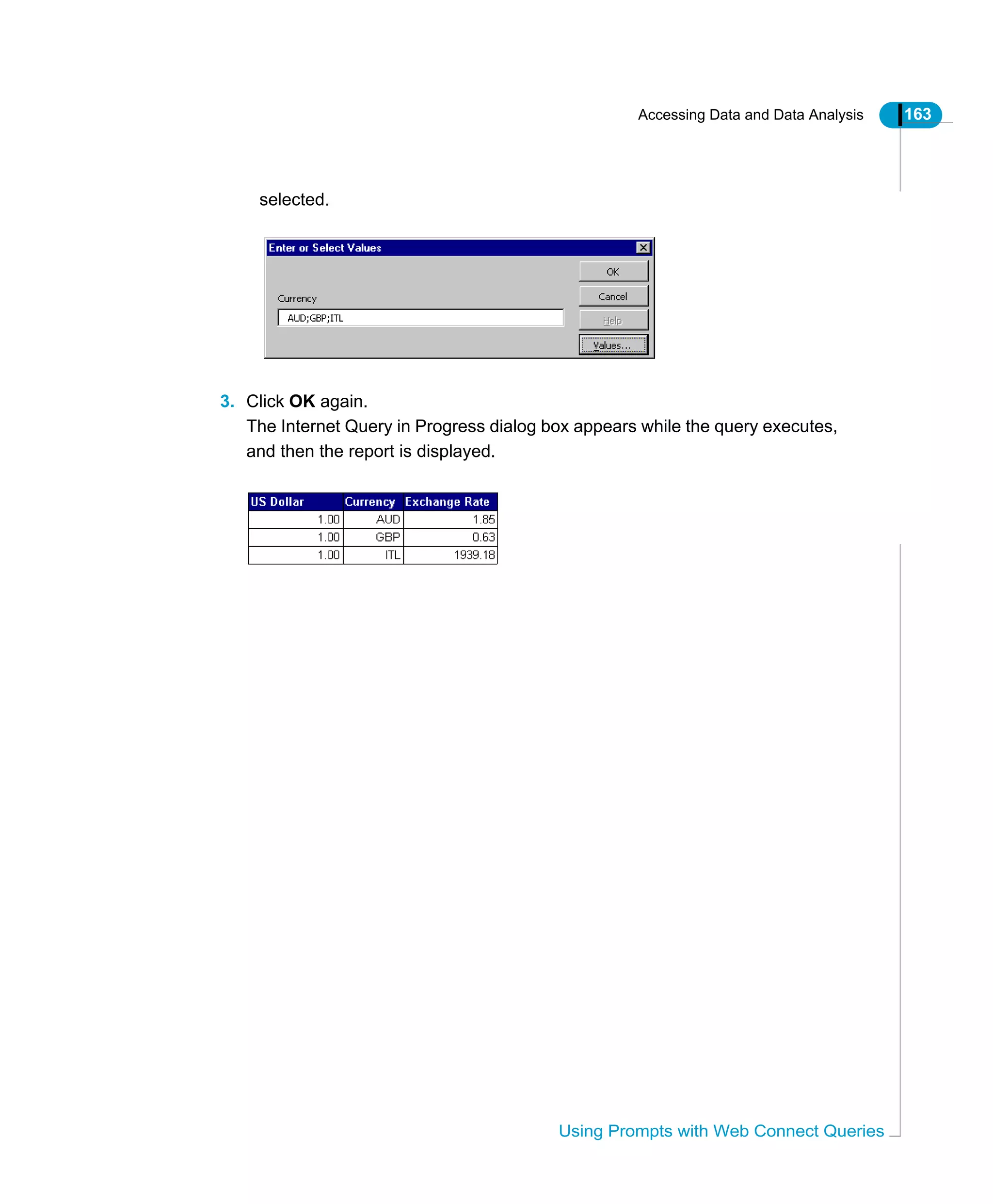 Accessing Data and Data Analysis 163
Using Prompts with Web Connect Queries
selected.
3. Click OK again.
The Internet Query in Progress dialog box appears while the query executes,
and then the report is displayed.
 