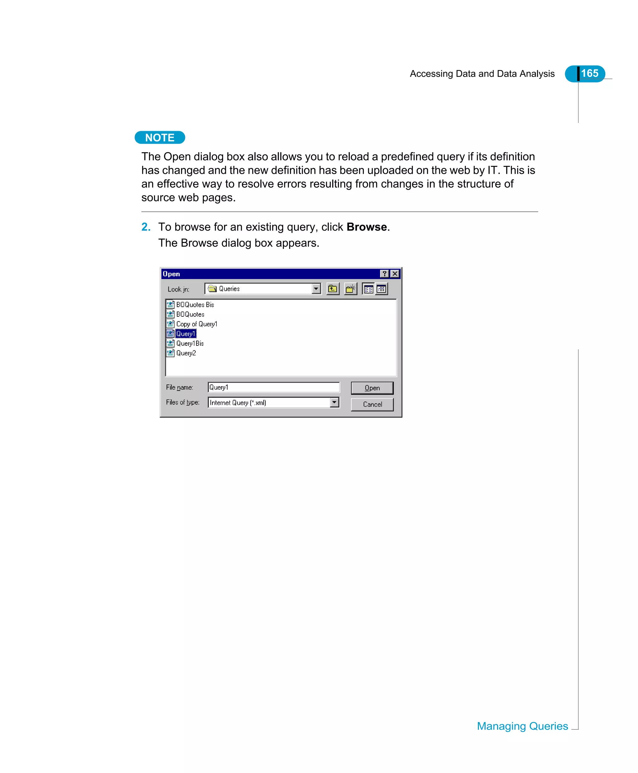 Accessing Data and Data Analysis 165
Managing Queries
NOTE
The Open dialog box also allows you to reload a predefined query if its definition
has changed and the new definition has been uploaded on the web by IT. This is
an effective way to resolve errors resulting from changes in the structure of
source web pages.
2. To browse for an existing query, click Browse.
The Browse dialog box appears.
 
